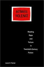 Intimate Violence – Reading Rape and Torture in Twentieth–Century Fiction