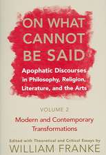 On What Cannot Be Said – Apophatic Discourses in Philosophy, Religion, Literature, and the Arts. Volume 2. Modern and Contemporary Transformations