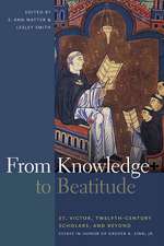 From Knowledge to Beatitude – St. Victor, Twelfth–Century Scholars, and Beyond: Essays in Honor of Grover A. Zinn, Jr.