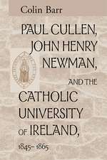 Paul Cullen, John Henry Newman, and the Catholic University of Ireland, 1845–1865