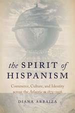 The Spirit of Hispanism – Commerce, Culture, and Identity across the Atlantic, 1875–1936