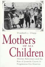 Mothers of All Children – Women Reformers and the Rise of Juvenile Courts in Progressive Era America