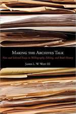 Making the Archives Talk – New and Selected Essays in Bibliography, Editing, and Book History