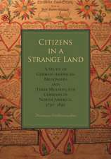 Citizens in a Strange Land – A Study of German–American Broadsides and Their Meaning for Germans in North America, 1730–1830