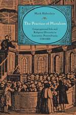 The Practice of Pluralism – Congregational Life and Religious Diversity in Lancaster, Pennsylvania, 1730–1820