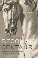 Becoming Centaur – Eighteenth–Century Masculinity and English Horsemanship