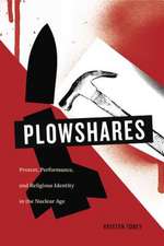 Plowshares – Protest, Performance, and Religious Identity in the Nuclear Age