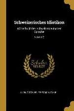 Schweizerisches Idiotikon: Wörterbuch Der Schweizerdeutschen Sprache; Volume 2