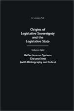 Origins of Legislative Sovereignty and the Legislative State: Volume Eight: Reflections on Systems Old and New (with Bibliography and Index)