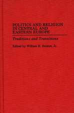 Politics and Religion in Central and Eastern Europe: Traditions and Transitions