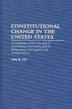 Constitutional Change in the United States: A Comparative Study of the Role of Constitutional Amendments, Judicial Interpretations, and Legislative and Executive Actions