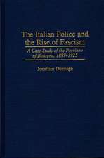 The Italian Police and the Rise of Fascism: A Case Study of the Province of Bologna, 1897-1925