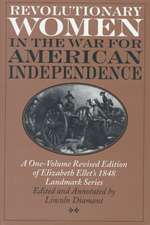 Revolutionary Women in the War for American Independence: A One-Volume Revised Edition of Elizabeth Ellet's 1848 Landmark Series