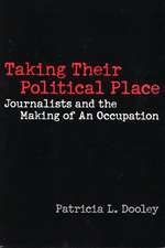 Taking Their Political Place: Journalists and the Making of An Occupation