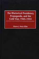 The Rhetorical Presidency, Propaganda, and the Cold War, 1945-1955