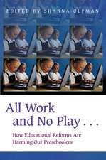 All Work and No Play…: How Educational Reforms Are Harming Our Preschoolers