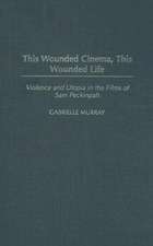 This Wounded Cinema, This Wounded Life: Violence and Utopia in the Films of Sam Peckinpah