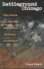 Battleground Chicago: The Police and the 1968 Democratic National Convention