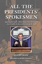 All the Presidents' Spokesmen: Spinning the News--White House Press Secretaries from Franklin D. Roosevelt to George W. Bush