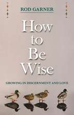 How To Be Wise – Growing In Discernment And Love