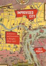 Improvised City – Architecture and Governance in Shanghai, 1843–1937