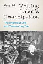 Writing Labor′s Emancipation – The Anarchist Life and Times of Jay Fox