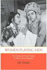 Women Playing Men – Yue Opera and Social Change in Twentieth–Century Shanghai