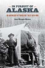 In Pursuit of Alaska – An Anthology of Travelers` Tales, 1879–1909