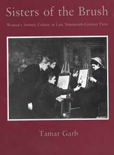 Sisters of the Brush: Women`s Artistic Culture in Late Nineteenth-Century Paris