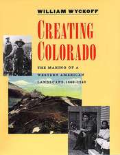 Creating Colorado: The Making of a Western American Landscape, 1860-1940