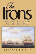 In Irons: Britain`s Naval Supremacy and the American Revolutionary Economy