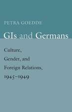 GIs and Germans: Culture, Gender, and Foreign Relations, 1945–1949