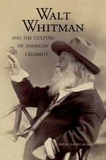 Walt Whitman and the Culture of American Celebrity