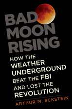 Bad Moon Rising: How the Weather Underground Beat the FBI and Lost the Revolution