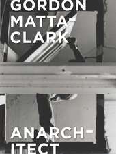 Gordon Matta-Clark: Anarchitect