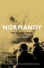 Normandy: the Sailors` Story – A Naval History of D–Day and the Battle for France