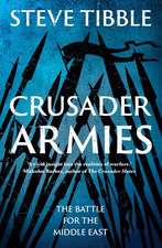Crusader Armies: The Untold Story of the Wars for the Holy Land