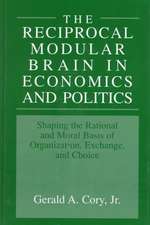 The Reciprocal Modular Brain in Economics and Politics: Shaping the Rational and Moral Basis of Organization, Exchange, and Choice