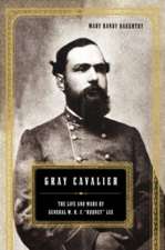 Gray Cavalier: The Life And Wars Of General W.h.f. ""Rooney"" Lee