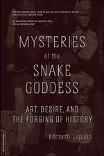 Mysteries Of The Snake Goddess: Art, Desire, And The Forging Of History