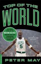 Top of the World: The Inside Story of the Boston Celtics' Amazing One-Year Turnaround to Become NBA Champions