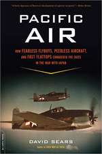 Pacific Air: How Fearless Flyboys, Peerless Aircraft, and Fast Flattops Conquered the Skies in the War with Japan