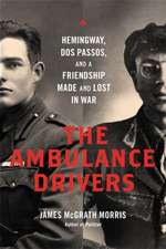 The Ambulance Drivers: Hemingway, Dos Passos, and a Friendship Made and Lost in War