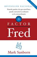 El Factor Fred: Ponerle Pasion a Lo Que Usted Hace Puede Convertir Lo Ordinario En Lo Extraordinario