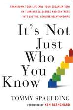 It's Not Just Who You Know: Transform Your Life (and Your Organization) by Turning Colleagues and Contacts Into Lasting, Genuine Relationships