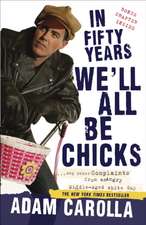 In Fifty Years We'll All Be Chicks: ...and Other Complaints from an Angry Middle-Aged White Guy