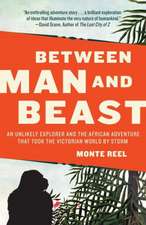 Between Man and Beast: An Unlikely Explorer and the African Adventure That Took the Victorian World by Storm