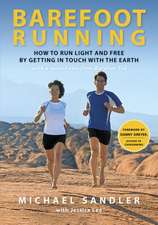 Barefoot Running: How to Run Light and Free by Getting in Touch with the Earth