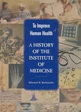 To Improve Human Health: A History of the Institute of Medicine