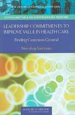 Leadership Commitments to Improve Value in Healthcare: Workshop Summary